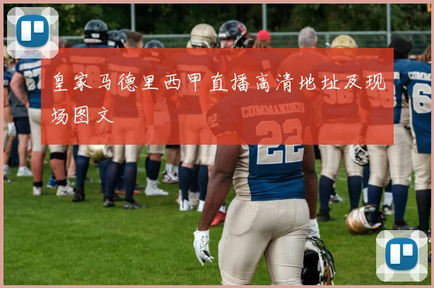 皇家马德里西甲直播高清地址及现场图文