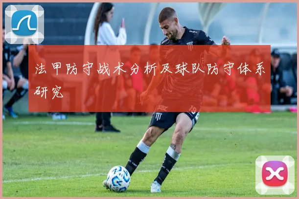 法甲防守战术分析及球队防守体系研究