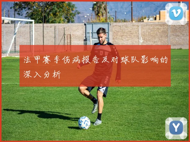 法甲赛季伤病报告及对球队影响的深入分析