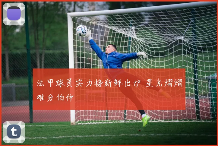 法甲球员实力榜新鲜出炉 星光熠熠难分伯仲